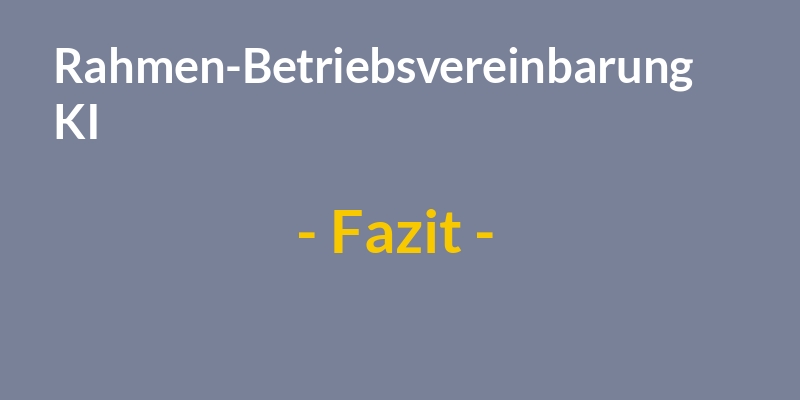 Fazit zur Rahmen-Betriebsvereinbarung KI.