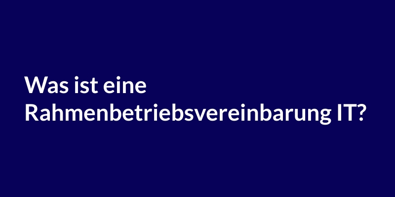 Was ist eine Rahmenbetriebsvereinbarung IT?